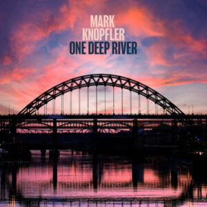 Albenbesprechung - Mark Knopfler One Deep River